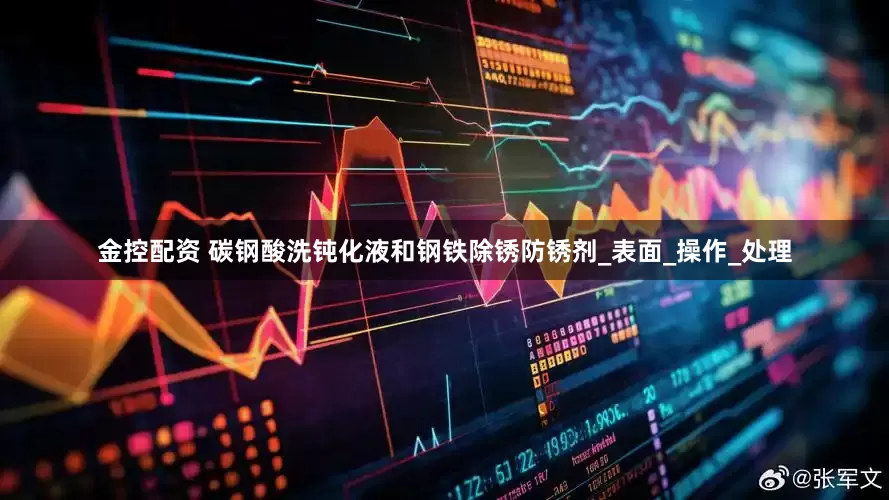 金控配资 碳钢酸洗钝化液和钢铁除锈防锈剂_表面_操作_处理