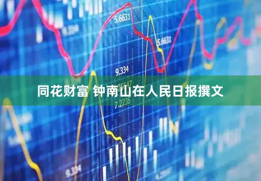 同花财富 钟南山在人民日报撰文