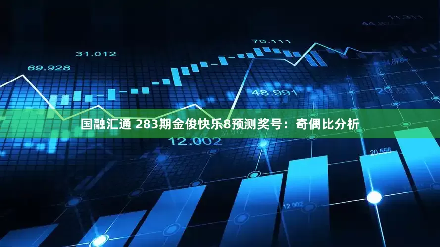 国融汇通 283期金俊快乐8预测奖号：奇偶比分析