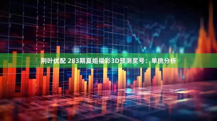 荆叶优配 283期夏姐福彩3D预测奖号：单挑分析